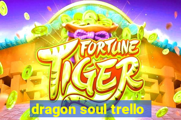 dragon soul trello